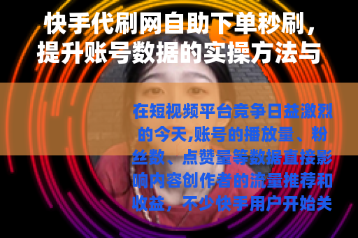 快手代刷网自助下单秒刷，提升账号数据的实操方法与效果分析