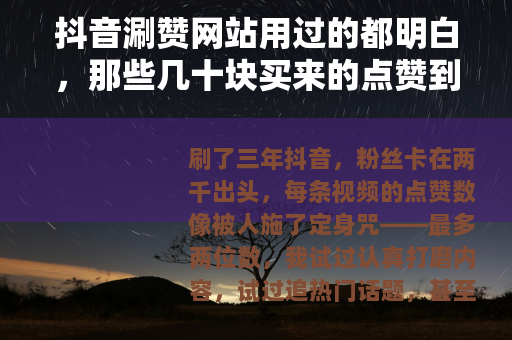 抖音涮赞网站用过的都明白，那些几十块买来的点赞到底值不值