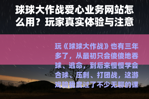球球大作战爱心业务网站怎么用？玩家真实体验与注意事项分享