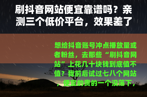 刷抖音网站便宜靠谱吗？亲测三个低价平台，效果差了好几倍