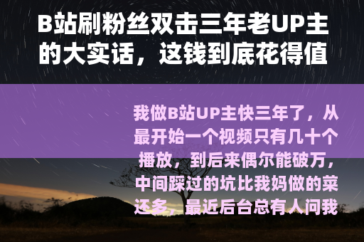 B站刷粉丝双击三年老UP主的大实话，这钱到底花得值不值？