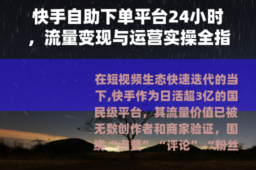 快手自助下单平台24小时，流量变现与运营实操全指南