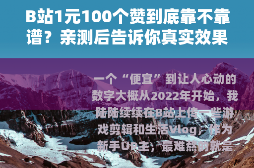B站1元100个赞到底靠不靠谱？亲测后告诉你真实效果与隐藏代价