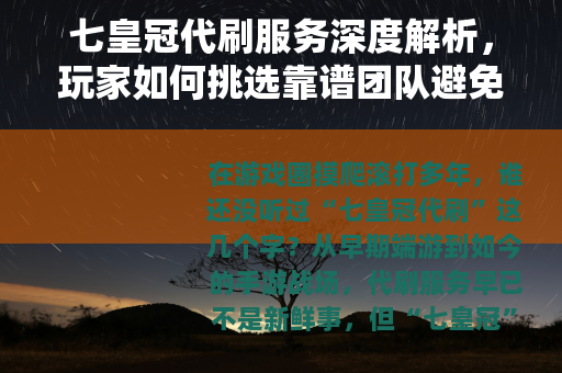 七皇冠代刷服务深度解析，玩家如何挑选靠谱团队避免踩雷