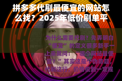 拼多多代刷最便宜的网站怎么找？2025年低价刷单平台筛选全攻略
