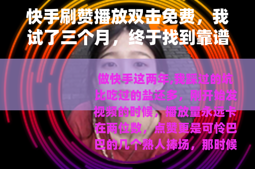 快手刷赞播放双击免费，我试了三个月，终于找到靠谱方法