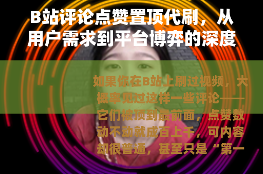 B站评论点赞置顶代刷，从用户需求到平台博弈的深度观察