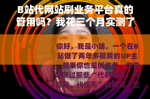 B站代网站刷业务平台真的管用吗？我花三个月实测了七个平台的结果