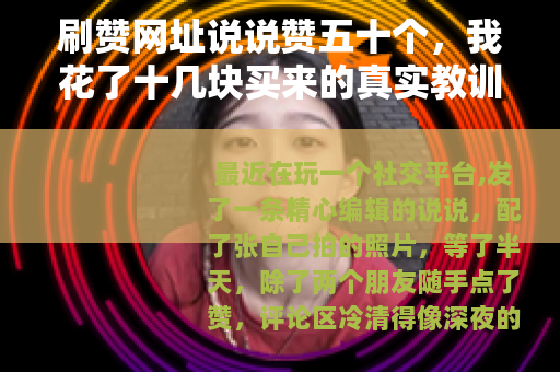 刷赞网址说说赞五十个，我花了十几块买来的真实教训