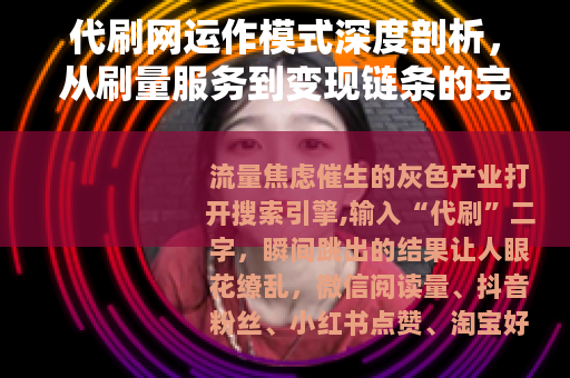 代刷网运作模式深度剖析，从刷量服务到变现链条的完整生态解读