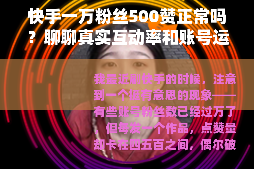 快手一万粉丝500赞正常吗？聊聊真实互动率和账号运营的坑
