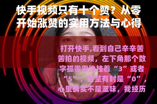 快手视频只有十个赞？从零开始涨赞的实用方法与心得