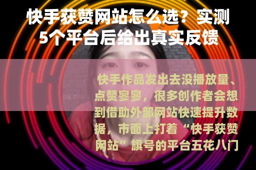 快手获赞网站怎么选？实测5个平台后给出真实反馈