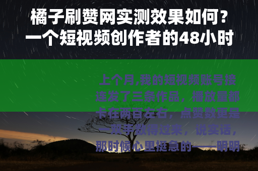 橘子刷赞网实测效果如何？一个短视频创作者的48小时体验全记录