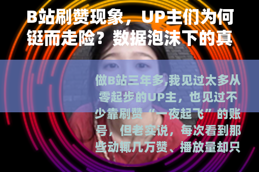 B站刷赞现象，UP主们为何铤而走险？数据泡沫下的真实代价