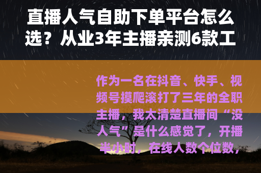 直播人气自助下单平台怎么选？从业3年主播亲测6款工具的真实对比