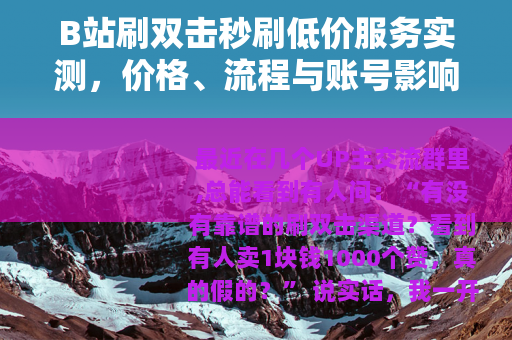 B站刷双击秒刷低价服务实测，价格、流程与账号影响全分析