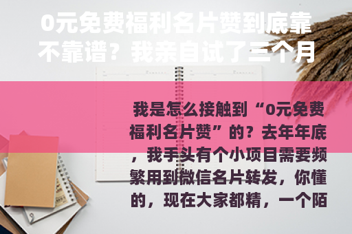 0元免费福利名片赞到底靠不靠谱？我亲自试了三个月，说点大实话