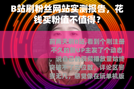 B站刷粉丝网站实测报告，花钱买粉值不值得？