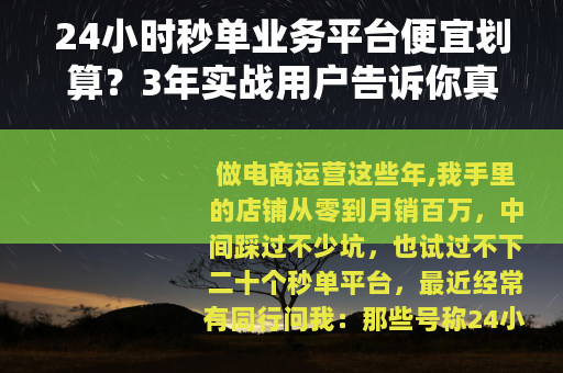 24小时秒单业务平台便宜划算？3年实战用户告诉你真实价格与效果
