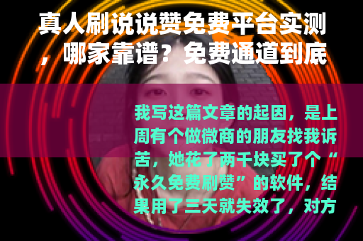 真人刷说说赞免费平台实测，哪家靠谱？免费通道到底藏在哪里？