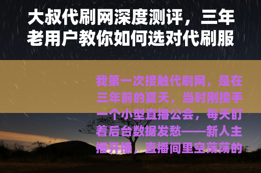 大叔代刷网深度测评，三年老用户教你如何选对代刷服务