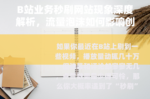 B站业务秒刷网站现象深度解析，流量泡沫如何影响创作者与平台生态