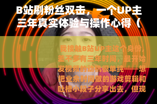 B站刷粉丝双击，一个UP主三年真实体验与操作心得（亲测有效）