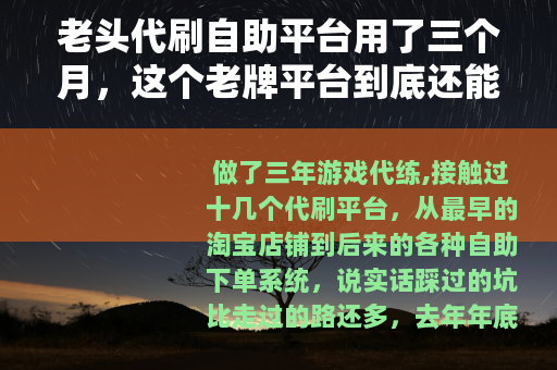 老头代刷自助平台用了三个月，这个老牌平台到底还能不能撑住？