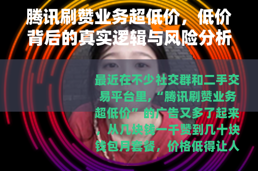 腾讯刷赞业务超低价，低价背后的真实逻辑与风险分析