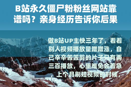 B站永久僵尸粉粉丝网站靠谱吗？亲身经历告诉你后果