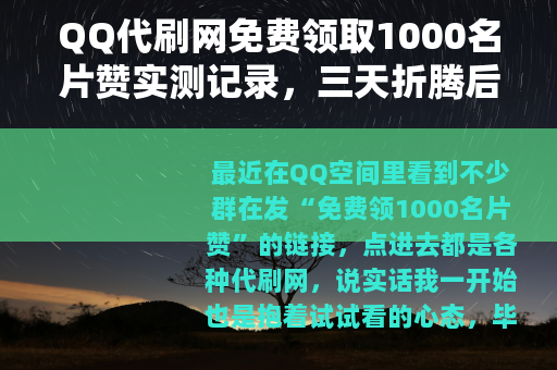 QQ代刷网免费领取1000名片赞实测记录，三天折腾后的真实感受