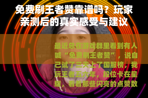 免费刷王者赞靠谱吗？玩家亲测后的真实感受与建议
