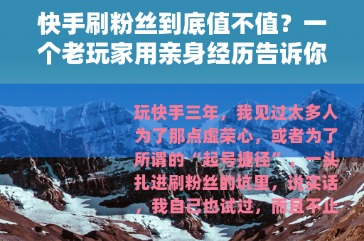 快手刷粉丝到底值不值？一个老玩家用亲身经历告诉你背后的代价