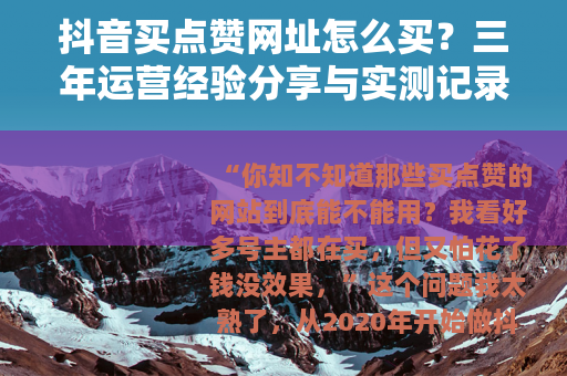 抖音买点赞网址怎么买？三年运营经验分享与实测记录