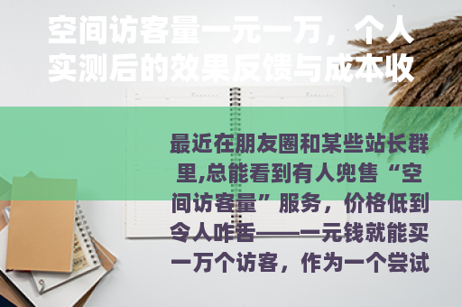 空间访客量一元一万，个人实测后的效果反馈与成本收益分析