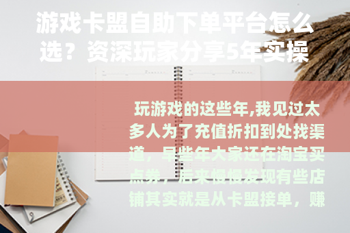 游戏卡盟自助下单平台怎么选？资深玩家分享5年实操经验与避坑建议
