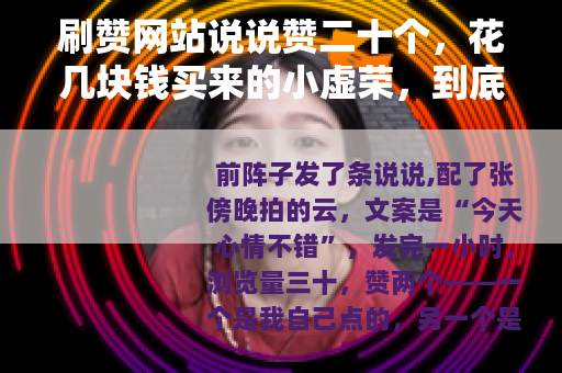 刷赞网站说说赞二十个，花几块钱买来的小虚荣，到底图个啥？