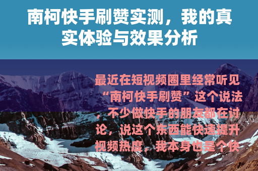 南柯快手刷赞实测，我的真实体验与效果分析