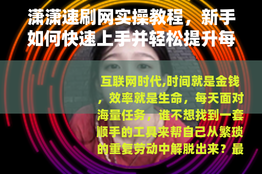 潇潇速刷网实操教程，新手如何快速上手并轻松提升每日产出