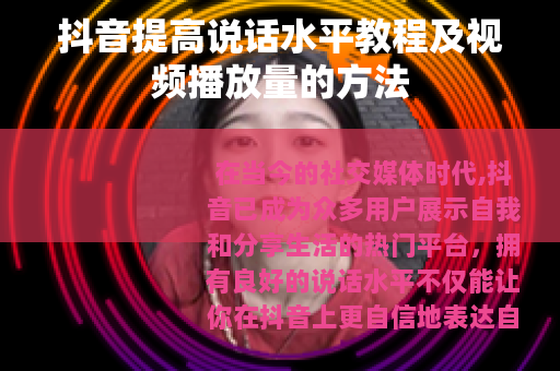 抖音提高说话水平教程及视频播放量的方法