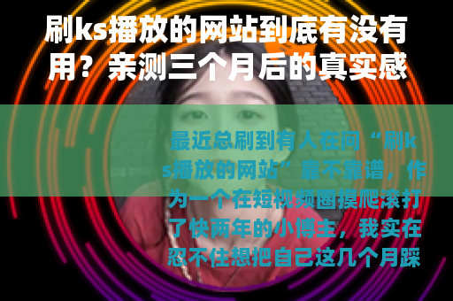 刷ks播放的网站到底有没有用？亲测三个月后的真实感受与建议
