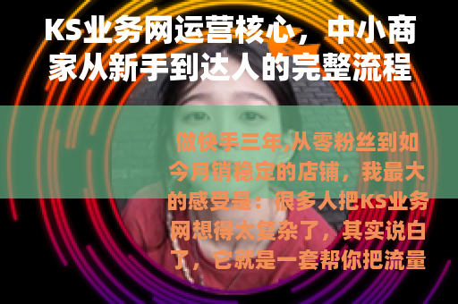 KS业务网运营核心，中小商家从新手到达人的完整流程