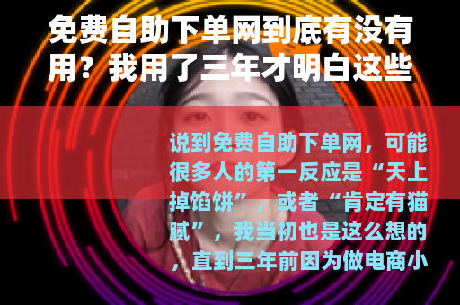 免费自助下单网到底有没有用？我用了三年才明白这些门道