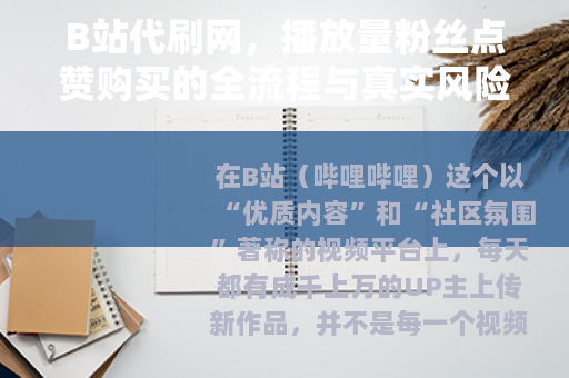 B站代刷网，播放量粉丝点赞购买的全流程与真实风险分析