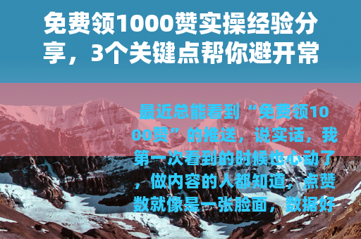 免费领1000赞实操经验分享，3个关键点帮你避开常见误区