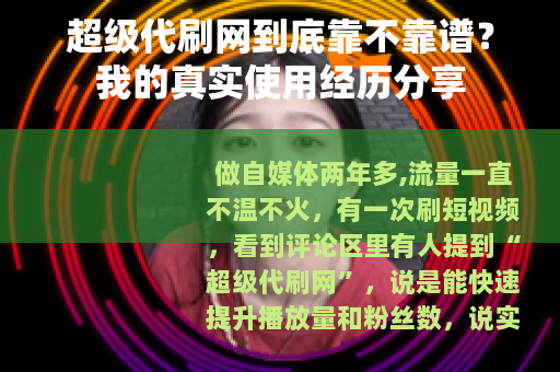超级代刷网到底靠不靠谱？我的真实使用经历分享