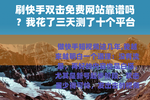 刷快手双击免费网站靠谱吗？我花了三天测了十个平台，结果出乎意料