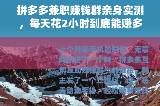 拼多多兼职赚钱群亲身实测,每天花2小时到底能赚多少钱? 拼多多兼职赚钱群亲身实测,每天花2小时到底能赚多少钱?