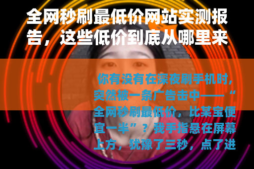 全网秒刷最低价网站实测报告，这些低价到底从哪里来，值不值得买